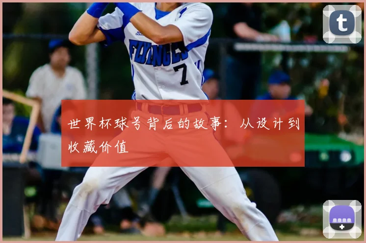 世界杯球号背后的故事:从设计到收藏价值