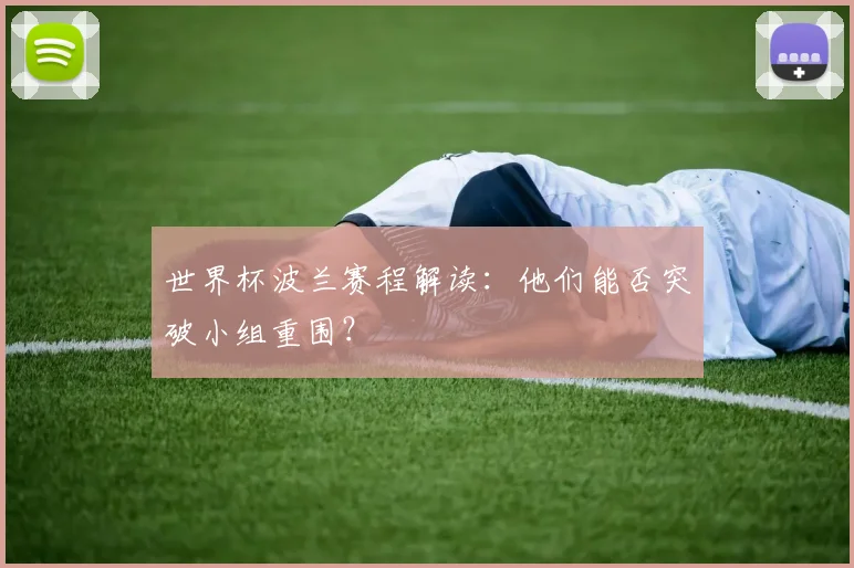 世界杯波兰赛程解读:他们能否突破小组重围?