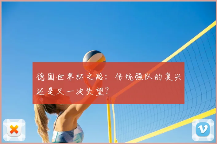 德国世界杯之路:传统强队的复兴还是又一次失望?