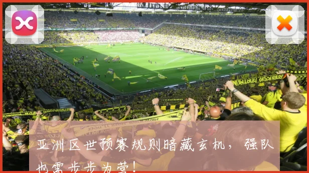 亚洲区世预赛规则暗藏玄机,强队也需步步为营!