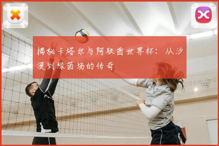揭秘卡塔尔与阿联酋世界杯：从沙漠到绿茵场的传奇