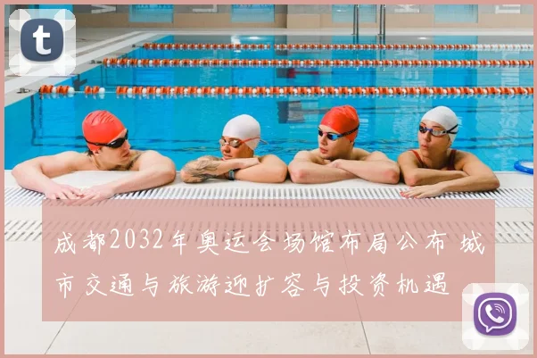 成都2032年奥运会场馆布局公布 城市交通与旅游迎扩容与投资机遇