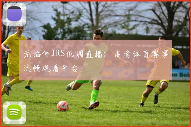 无插件JRS低调直播：高清体育赛事流畅观看平台