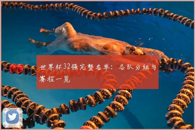 世界杯32强完整名单：各队分组与赛程一览